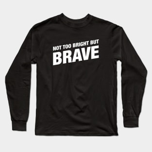 Not Too Bright But Brave - Funny Barbarian RPG Quotes Long Sleeve T-Shirt